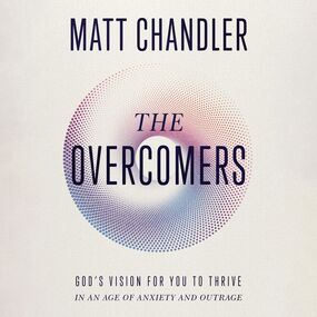 Overcomers: God's Vision for You to Thrive in an Age of Anxiety and Outrage