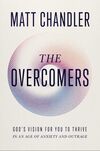 Overcomers: God's Vision for You to Thrive in an Age of Anxiety and Outrage