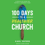 100 Days to a Healthier Church: A Step-By-Step Guide for Pastors and Leadership Teams