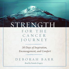 Strength for the Cancer Journey: 30 Days of Inspiration, Encouragement, and Comfort