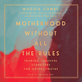 Motherhood Without All the Rules: Trading Stressful Standards for Gospel Truths