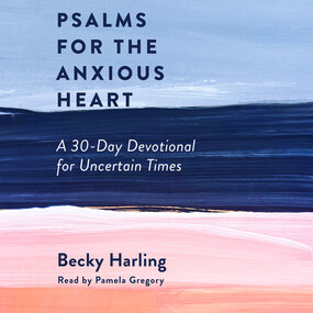 Psalms for the Anxious Heart: A 30-Day Devotional for Uncertain Times