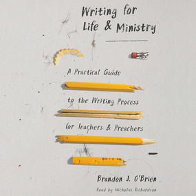 Writing for Life and Ministry: A Practical Guide to the Writing Process for Teachers and Preachers