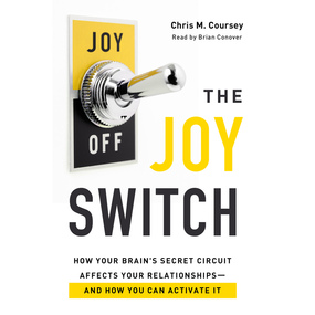 Joy Switch: How Your Brain's Secret Circuit Affects Your Relationships--And How You Can Activate It