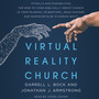 Virtual Reality Church: Pitfalls and Possibilities (Or How to Think Biblically about Church in Your Pajamas, VR Baptisms, Jesus Avatars,  and Whatever Else is Coming Next)