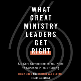 What Great Ministry Leaders Get Right: Six Core Competencies You Need to Succeed in Your Calling