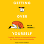 Getting Over Yourself: Trading Believe-in-Yourself Religion for Christ-Centered Christianity
