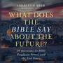 What Does the Bible Say About the Future?: 30 Questions on Bible Prophecy, Israel, and the End Times