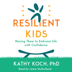 Resilient Kids: Raising Them to Embrace Life with Confidence