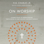 On Worship: A Short Guide to Understanding, Participating in, and Leading Corporate Worship