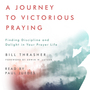 Journey to Victorious Praying: Finding Discipline and Delight in Your Prayer Life