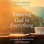 Enjoying God in Everything: A Guide to Maximizing Life's Pleasures