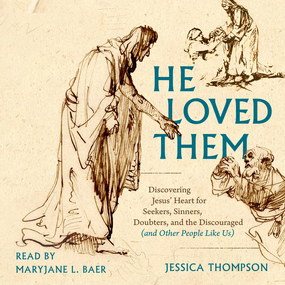 He Loved Them: Discovering Jesus' Heart for Seekers, Sinners, Doubters, and the Discouraged (and Other People Like Us)