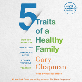 5 Traits of a Healthy Family: Steps You Can Take to Grow Closer, Communicate Better, and Change the World Together