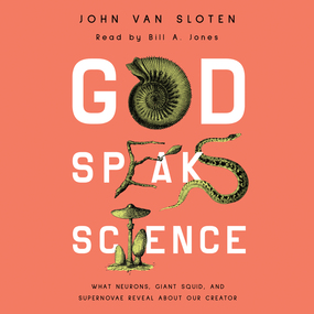 God Speaks Science: What Neurons, Giant Squid, and Supernovae Reveal About Our Creator