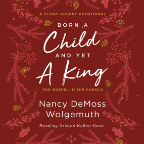 Born a Child and Yet a King: The Gospel in the Carols: An Advent Devotional