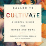 Called to Cultivate: A Gospel Vision for Women and Work