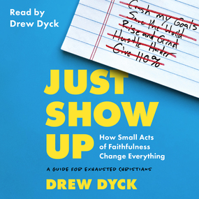 Just Show Up: How Small Acts of Faithfulness Change Everything (A Guide for Exhausted Christians)