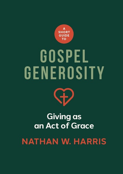 A Short Guide to Gospel Generosity: Giving as an Act of Grace