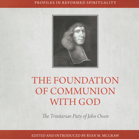 Foundation of Communion With God: The Trinitarian Piety of John Owen