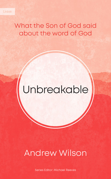 Unbreakable: What the Son of God said about the word of God