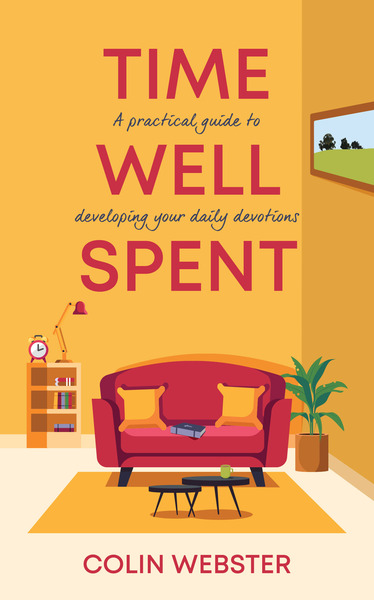 Time Well Spent: A Practical Guide to Developing your Daily Devotions