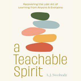 Teachable Spirit: The Virtue of Learning from Strangers, Enemies, and Absolutely Anyone