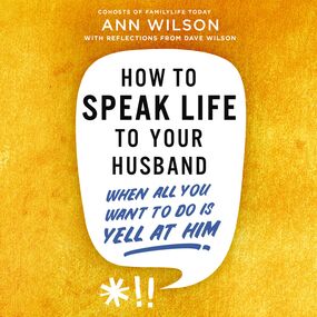 How to Speak Life to Your Husband: When All You Want to Do Is Yell at Him
