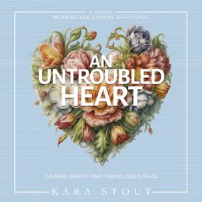 Untroubled Heart: Calming Anxiety and Finding God's Peace (A 30-Day Morning and Evening Devotional)