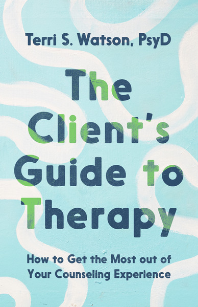 The Client's Guide to Therapy: How to Get the Most out of Your Counseling Experience