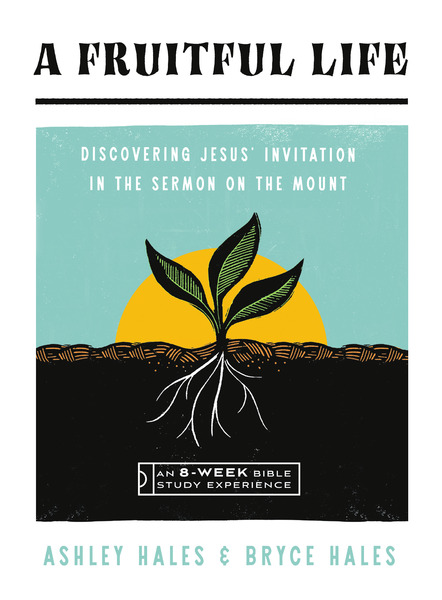 A Fruitful Life: Discovering Jesus' Invitation in the Sermon on the Mount--An 8-Week Bible Study with Video Access