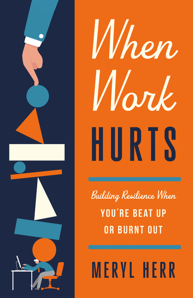 When Work Hurts: Building Resilience When You're Beat Up or Burnt Out