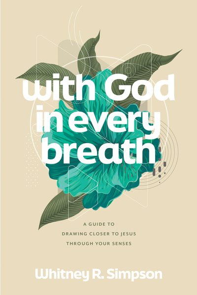 With God in Every Breath: A Guide to Drawing Closer to Jesus through Your Senses