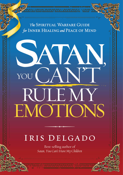 Satan, You Can't Rule My Emotions: The Spiritual Warfare Guide for Inner Healing and Peace of Mind