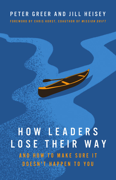 How Leaders Lose Their Way: And How to Make Sure It Doesn't Happen to You