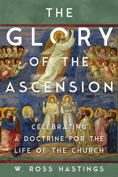 The Glory of the Ascension: Celebrating a Doctrine for the Life of the Church