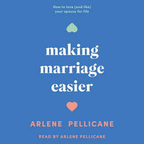 Making Marriage Easier: How to Love (and Like) Your Spouse for Life