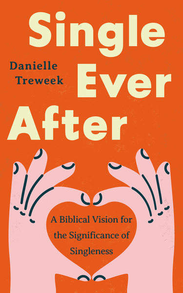 Single Ever After: A Biblical Vision for the Significance of Singleness
