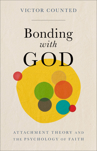 Bonding with God: Attachment Theory and the Psychology of Faith