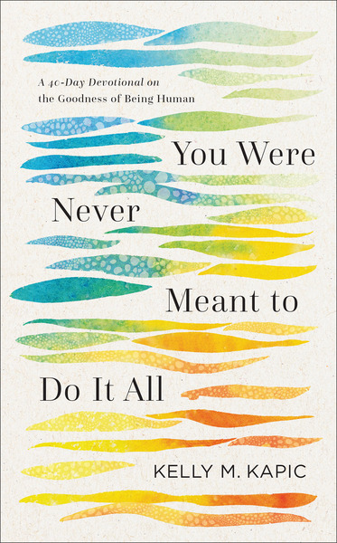 You Were Never Meant to Do It All: A 40-Day Devotional on the Goodness of Being Human