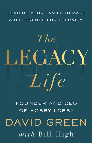 The Legacy Life: Leading Your Family to Make a Difference for Eternity
