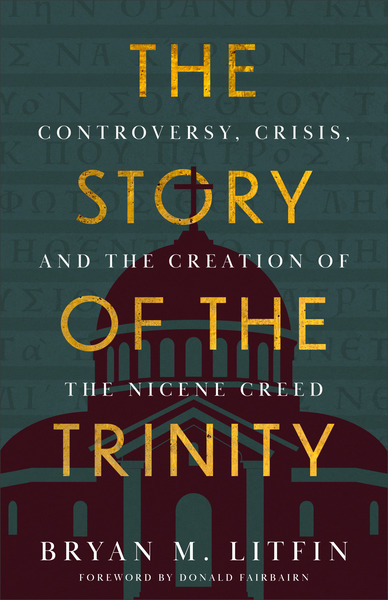 The Story of the Trinity: Controversy, Crisis, and the Creation of the Nicene Creed