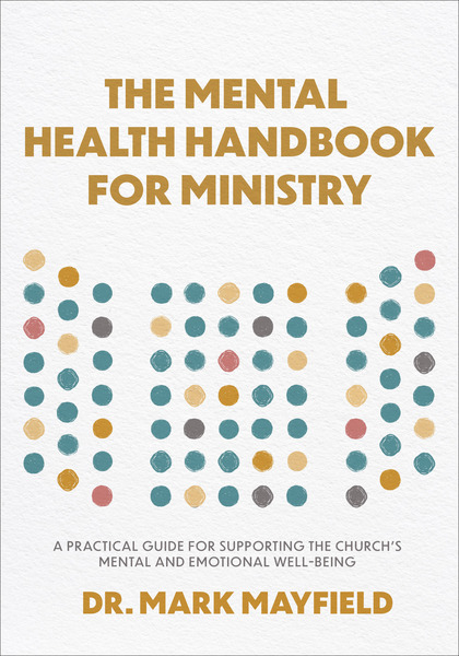 The Mental Health Handbook for Ministry: A Practical Guide for Supporting the Church's Mental and Emotional Well-Being