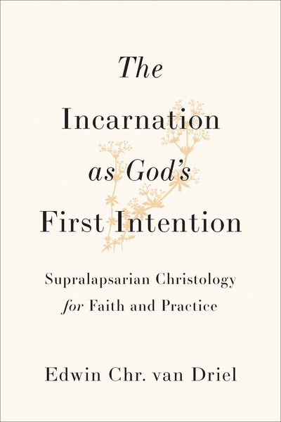 The Incarnation as God's First Intention: Supralapsarian Christology for Faith and Practice