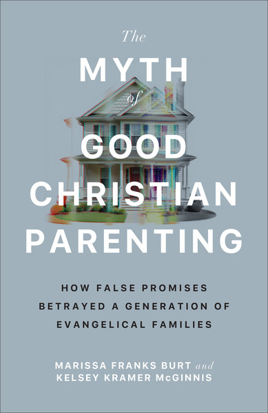 The Myth of Good Christian Parenting: How False Promises Betrayed a Generation of Evangelical Families