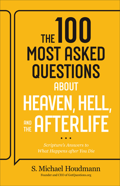 The 100 Most Asked Questions about Heaven, Hell, and the Afterlife: Scripture's Answers to What Happens after You Die