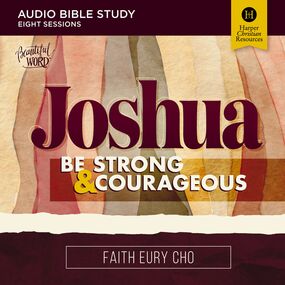 Joshua: Audio Bible Studies: Be Strong and Courageous / A Beautiful Word Bible Study