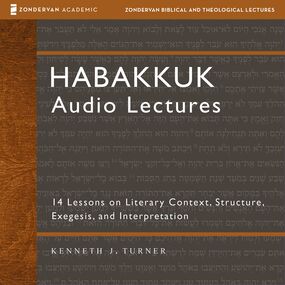 Habakkuk: Audio Lectures: 14 Lessons on Literary Context, Structure, Exegesis, and Interpretation