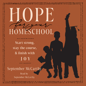 Hope for Your Homeschool: Start Strong, Stay the Course, and Finish with Joy