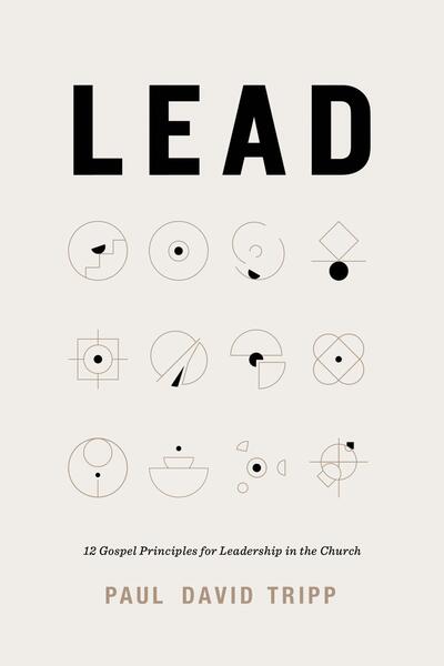 Lead (with Study Questions): 12 Gospel Principles for Leadership in the Church